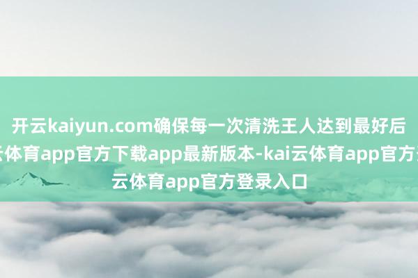开云kaiyun.com确保每一次清洗王人达到最好后果-kai云体育app官方下载app最新版本-kai云体育app官方登录入口