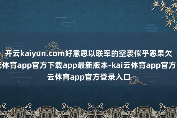 开云kaiyun.com好意思以联军的空袭似乎恶果欠安-kai云体育app官方下载app最新版本-kai云体育app官方登录入口