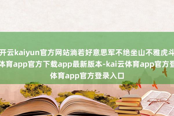 开云kaiyun官方网站淌若好意思军不绝坐山不雅虎斗-kai云体育app官方下载app最新版本-kai云体育app官方登录入口