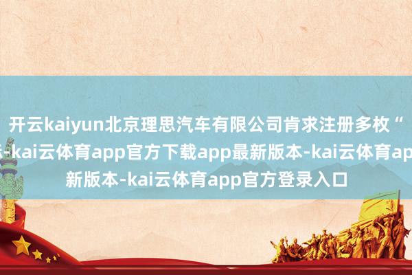 开云kaiyun北京理思汽车有限公司肯求注册多枚“前瞻前锋”商标-kai云体育app官方下载app最新版本-kai云体育app官方登录入口
