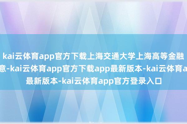 kai云体育app官方下载上海交通大学上海高等金融学院诠释胡捷示意-kai云体育app官方下载app最新版本-kai云体育app官方登录入口