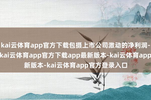 kai云体育app官方下载包摄上市公司激动的净利润-714.84万元-kai云体育app官方下载app最新版本-kai云体育app官方登录入口
