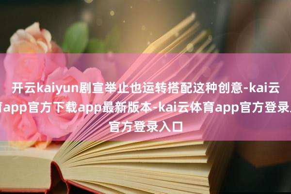 开云kaiyun剧宣举止也运转搭配这种创意-kai云体育app官方下载app最新版本-kai云体育app官方登录入口