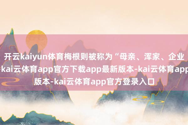 开云kaiyun体育梅根则被称为“母亲、浑家、企业家和慈善家”-kai云体育app官方下载app最新版本-kai云体育app官方登录入口
