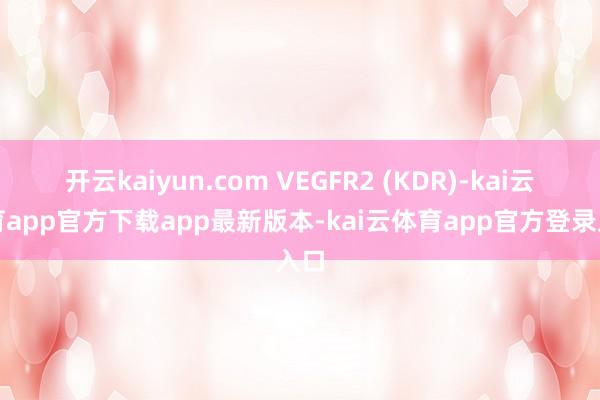 开云kaiyun.com VEGFR2 (KDR)-kai云体育app官方下载app最新版本-kai云体育app官方登录入口